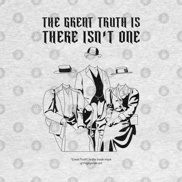 The Great Truth is there isn't one by Frajtgorski